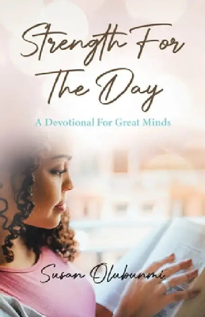 Strength For The Day: A Devotional For Great Minds by Susan Olubunmi