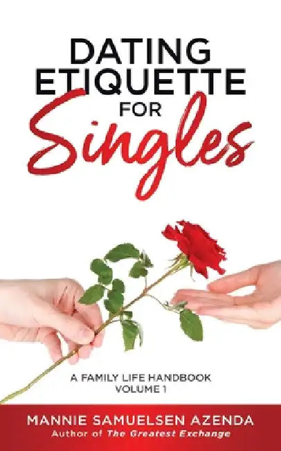 Dating Etiquette for Singles: A Family Life Handbook Volume 1 by Mannie Samuelsen Azenda