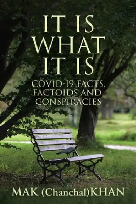 It Is What It Is: COVID-19 Facts, Factoids and Conspiracies by Mak Khan