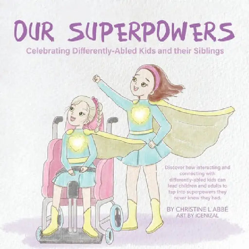 Our Superpowers: Celebrating Differently-Abled Kids and Their Siblings by Christine L'Abbé
