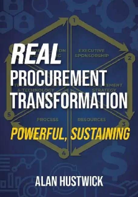 Real Procurement Transformation - Powerful, Sustaining by Alan Hustwick
