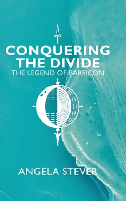 Conquering the Divide: The Legend of Barsicon by Angela Stever
