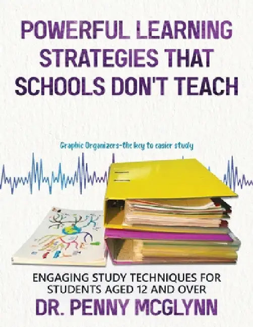 Powerful Learning Strategies that Schools Don't Teach: Engaging Study Techniques for Students Aged 12 and Over by Penny McGlynn