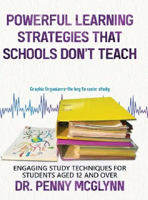 Powerful Learning Strategies that Schools Don't Teach: Engaging Study Techniques for Students Aged 12 and Over by Penny McGlynn