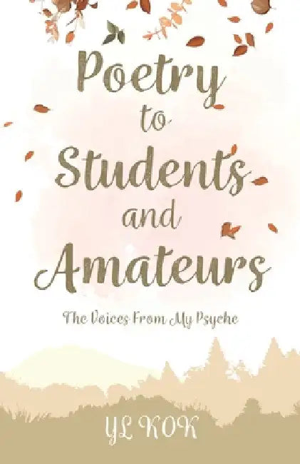 Poetry to Students and Amateurs: The Voices From My Psyche by Yl Kok