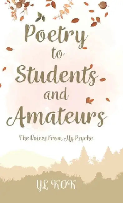 Poetry to Students and Amateurs: The Voices From My Psyche by Yl Kok