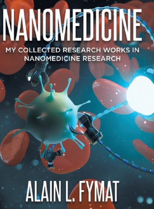Nanomedicine: My Collected Research Works in Nanomedicine Research by Alain L. Fymat