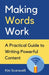 Making Words Work: A Practical Guide To Writing Powerful Content by Kim Scaravelli