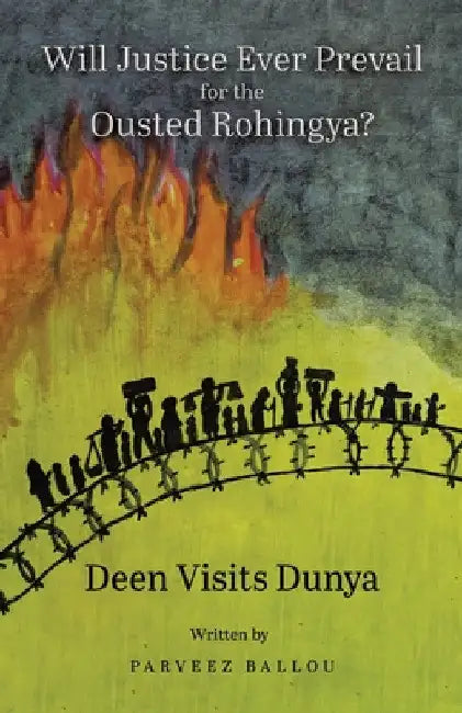 Will Justice Ever Prevail for the Ousted Rohingya?: Deen Visits Dunya by Parveez Ballou