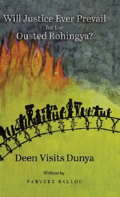 Will Justice Ever Prevail for the Ousted Rohingya?: Deen Visits Dunya by Parveez Ballou