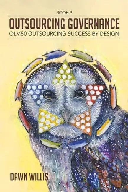Outsourcing Governance: OLM50 Outsourcing Success by Design by Dawn Willis