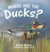 Where Are the Ducks? by Bullard, Jeffrey