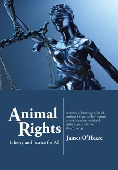 Animal Rights: Liberty and Justice for All by James O'Heare