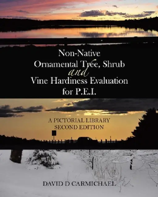Non-Native Ornamental Tree, Shrub and Vine Hardiness Evaluation for P.E.I.: A Pictorial Library Second Edition by David D. Carmichael