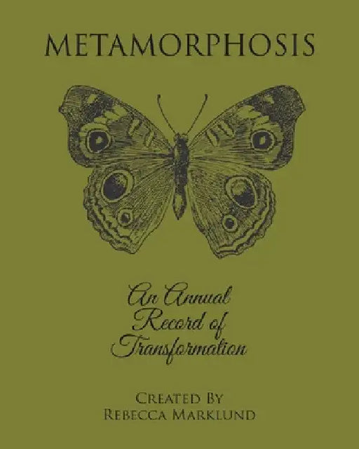 Metamorphosis: An Annual Record of Transformation by Rebecca Marklund