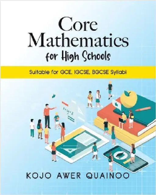 Core Mathematics for High Schools: Suitable for GCE, IGCSE, BGCSE Syllabi by Quainoo, Kojo Awer