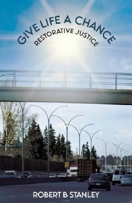 Give Life a Chance: Restorative Justice by Robert B. Stanley