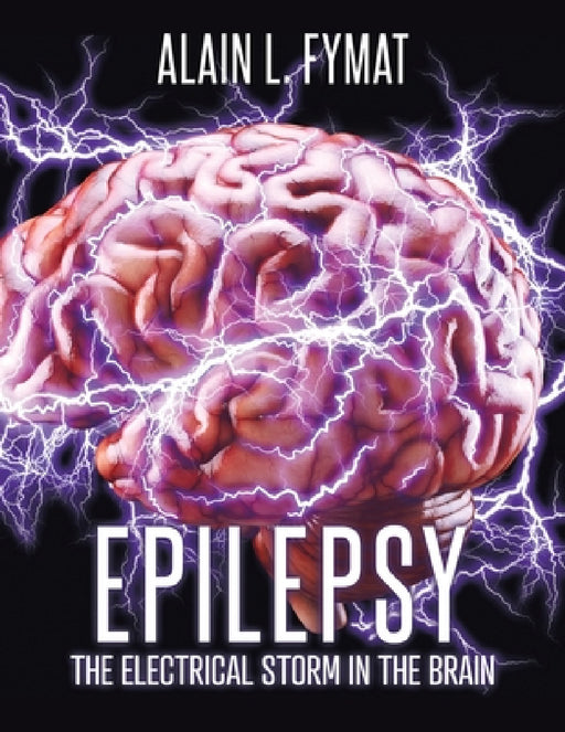 Epilepsy: The Electrical Storm in the Brain by Alain L. Fymat