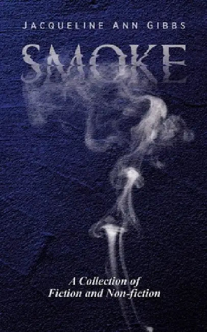 Smoke: A Collection of Fiction and Non-fiction by Jacqueline Ann Gibbs