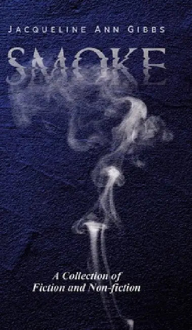 Smoke: A Collection of Fiction and Non-fiction by Jacqueline Ann Gibbs