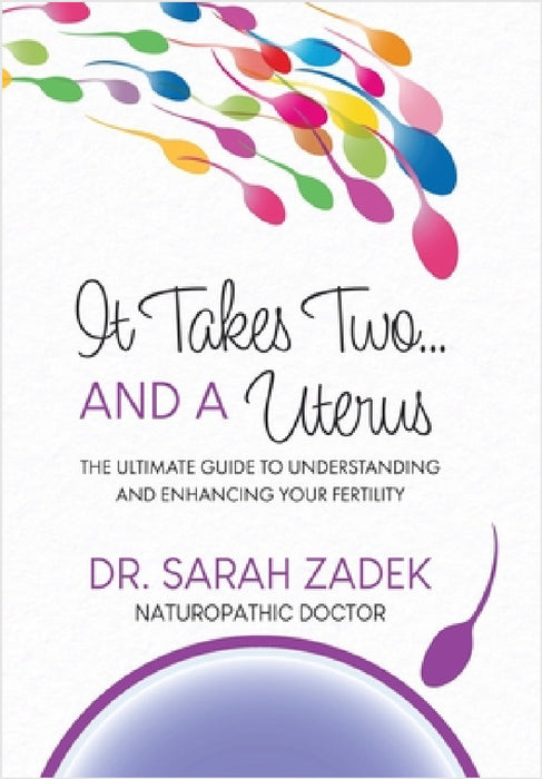 It Takes Two... And a Uterus: The Ultimate Guide to Understanding and Enhancing Your Fertility by Sarah Zadek