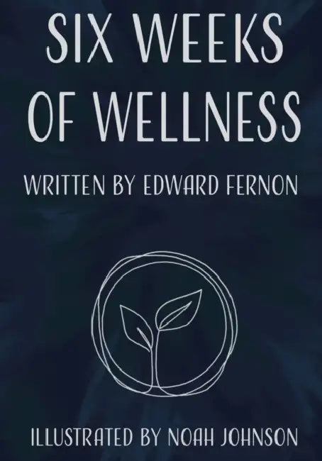 Six Weeks of Wellness by Edward Fernon, Noah Johnson