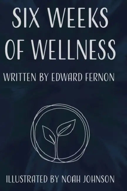 Six Weeks of Wellness by Edward Fernon, Noah Johnson