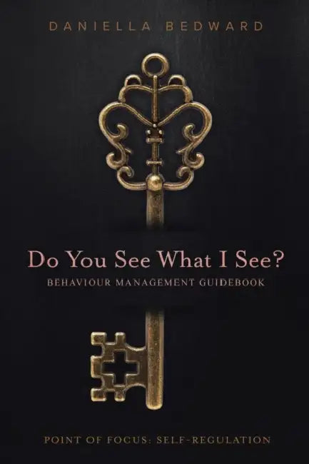 Do You See What I See? Behaviour Management Guidebook: Point of Focus: Self-Regulation by Daniella Bedward