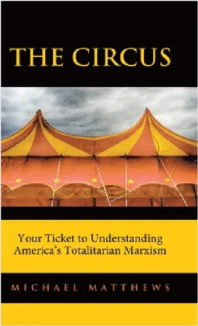The Circus: Your Ticket to Understanding America's Totalitarian Marxism by Matthews, Michael