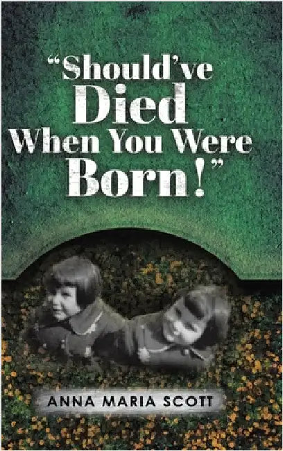 "Should've Died When You Were Born!" by Scott, Anna Maria