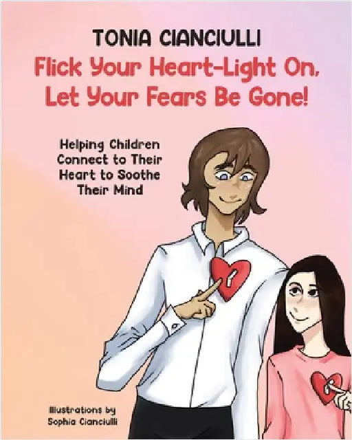 Flick Your Heart-Light On, Let Your Fears Be Gone!: Helping Children Connect to Their Heart to Soothe Their Mind by Cianciulli, Tonia