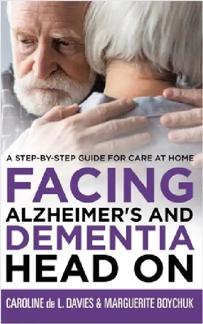 Facing Alzheimer's and Dementia Head On: A Step-by-Step Guide for Care at Home by Davies, Caroline de L.