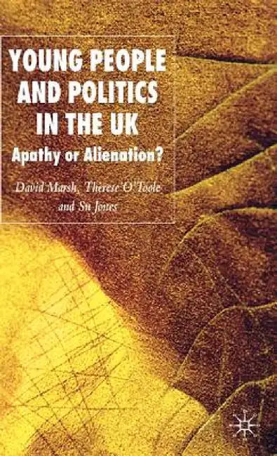 Young People and Politics in the UK: Apathy or Alienation? by D. Marsh