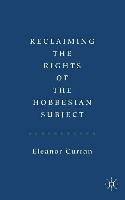 Reclaiming the Rights of the Hobbesian Subject by Eleanor Curran