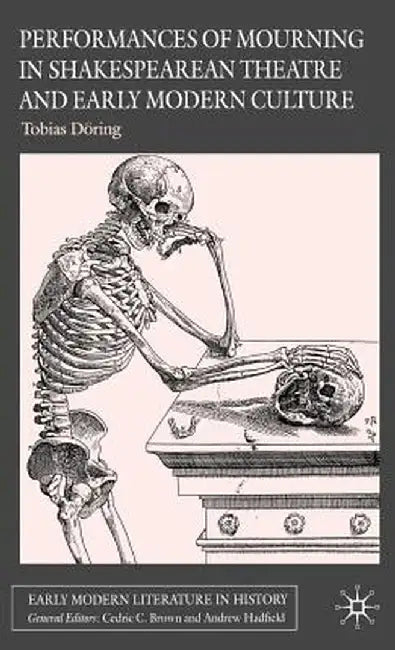 Performances of Mourning in Shakespearean Theatre and Early Modern Culture by T. Döring