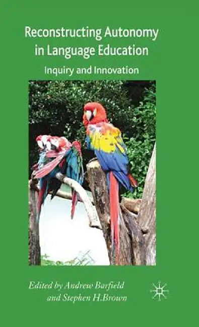 Reconstructing Autonomy in Language Education: Inquiry and Innovation by A. Barfield