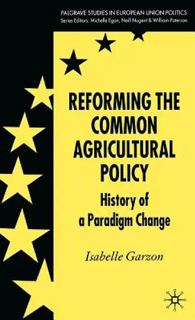 Reforming the Common Agricultural Policy: History of a Paradigm Change by I. Garzon
