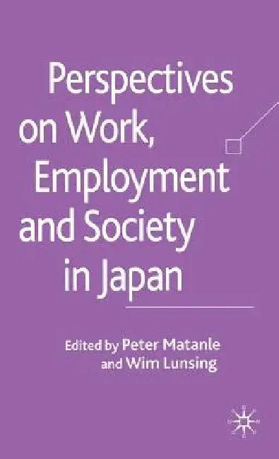 Perspectives on Work, Employment and Society in Japan by P. Matanle, W. Lunsing