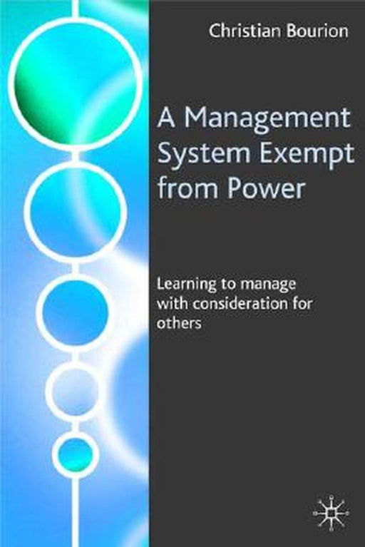 A Management System Exempt From Power: Learning to Manage with Consideration for Others by Christian Bourion