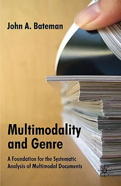 Multimodality and Genre: A Foundation for the Systematic Analysis of Multimodal Documents by J. Bateman