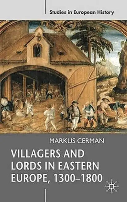 Villagers and Lords in Eastern Europe, 1300-1800 by Markus Cerman