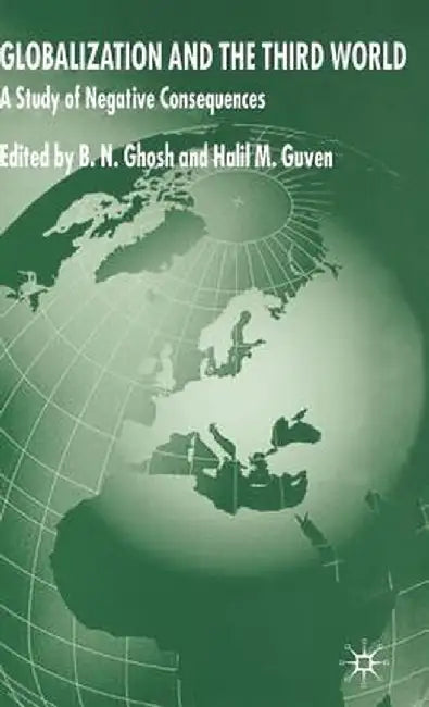 Globalization and the Third World: A Study of Negative Consequences by B. Ghosh