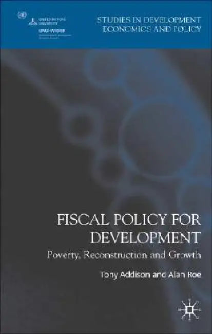 Fiscal Policy for Development: Poverty, Reconstruction and Growth by T. Addison, A. Roe
