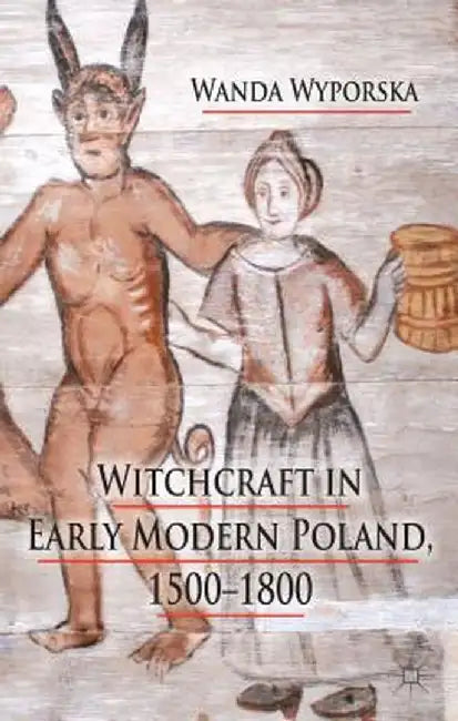 Witchcraft in Early Modern Poland, 1500-1800 by W. Wyporska