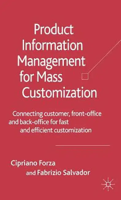 Product Information Management for Mass Customization: Connecting Customer, Front-Office and Back-Office for Fast and Efficient Customization by C. Forza