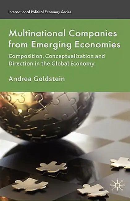 Multinational Companies from Emerging Economies: Composition, Conceptualization and Direction in the Global Economy by A. Goldstein