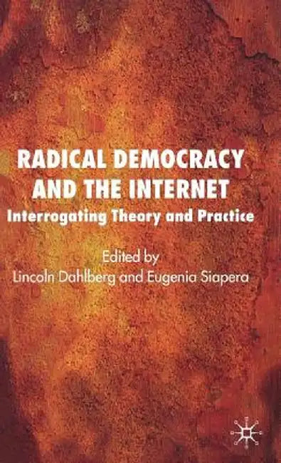 Radical Democracy and the Internet: Interrogating Theory and Practice by L. Dahlberg