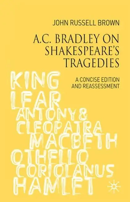 A.C. Bradley on Shakespeare's Tragedies: A Concise Edition and Reassessment by John Russell Brown