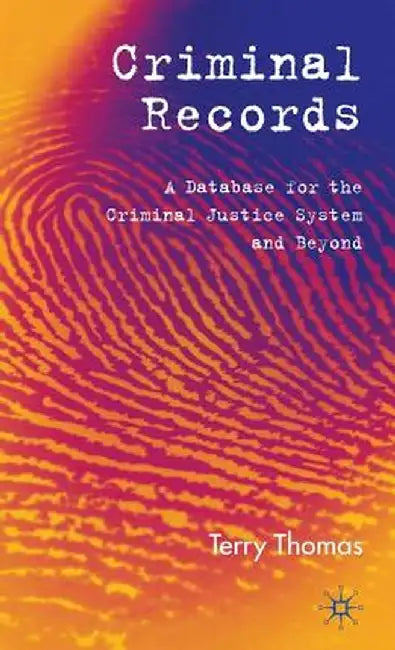 Criminal Records: A Database for the Criminal Justice System and Beyond by T. Thomas