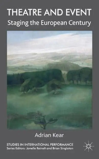 Theatre and Event: Staging the European Century by A. Kear